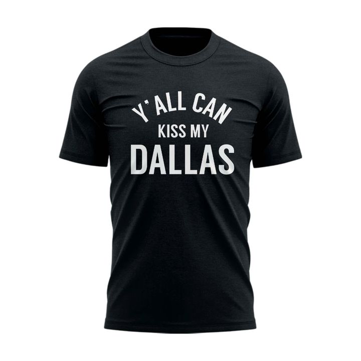 Y' All Can Kiss My Dallas T-Shirt